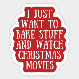 I Just Want To Bake Stuff and Watch Christmas Movies Sticker